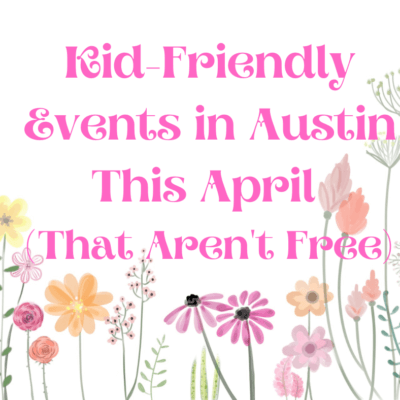 Kid-Friendly Events in Austin This April (That Aren't Free)